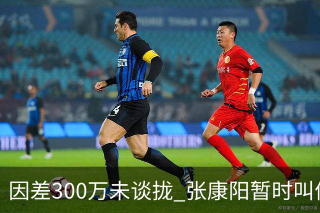 因差300万未谈拢 张康阳暂时叫停卢卡库租借谈判